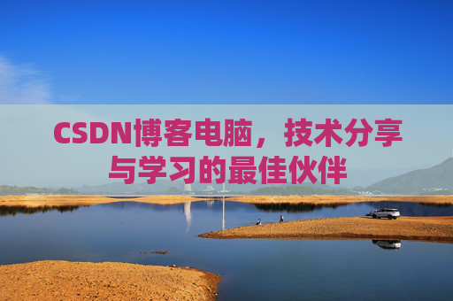 CSDN博客电脑，技术分享与学习的最佳伙伴